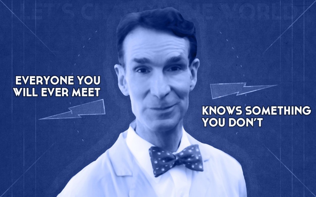 Everyone you will ever meet knows something you don't